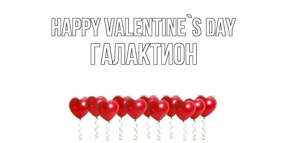 Greetings card с именем, Галактион Happy Valentine`s Day Поздравляю с днем всех влюбленных тебя моя родная Greetings with text for free download 